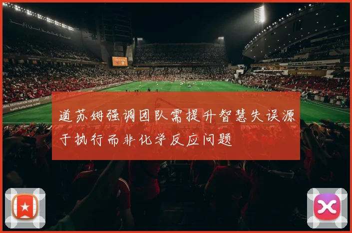 道苏姆强调团队需提升智慧失误源于执行而非化学反应问题